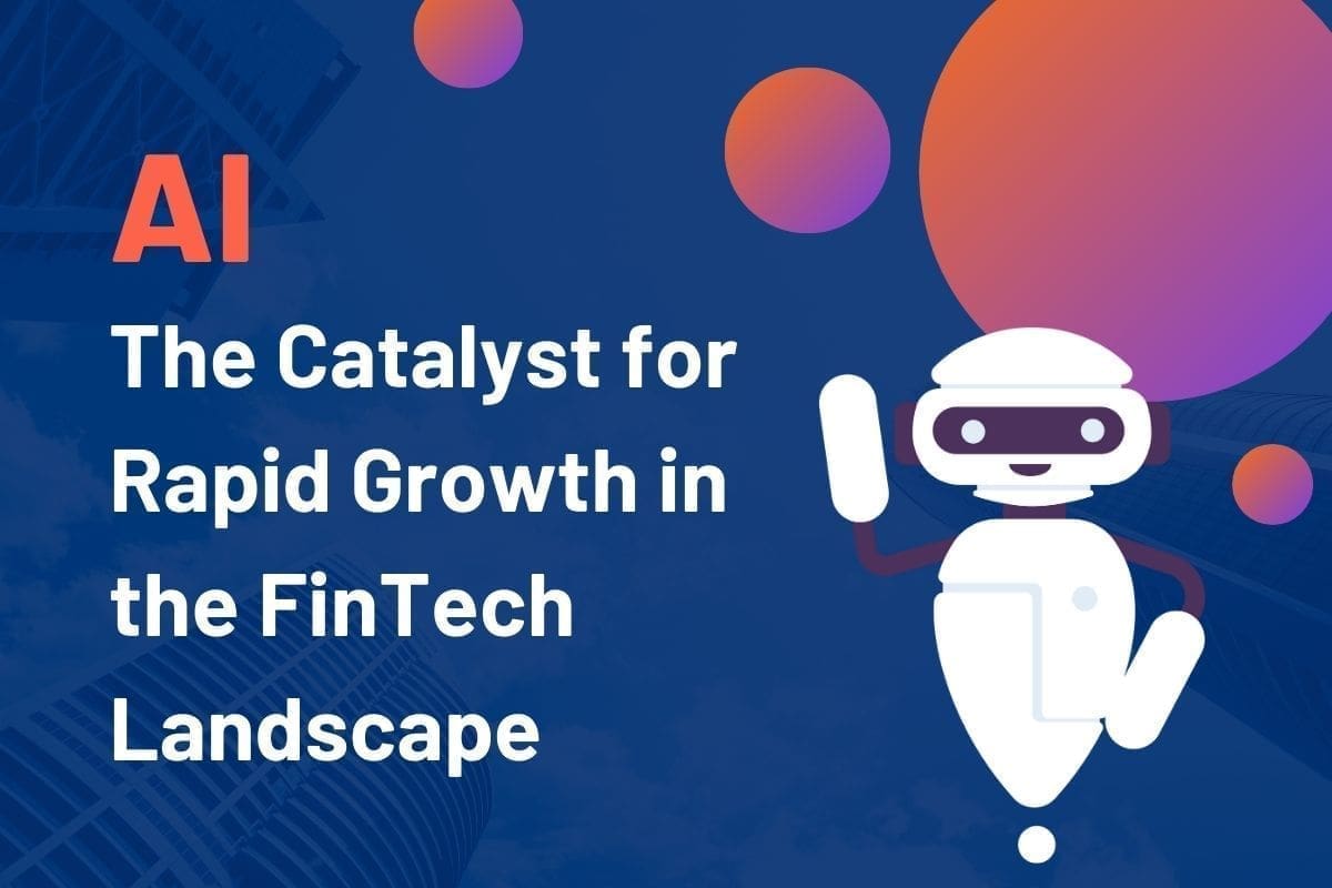 The Role of AI in Fintech: The Catalyst for Rapid Growth in the FinTech Landscape
